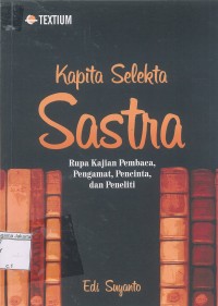 Image of Kapita selekta sastra: rupa kajian pembaca, pengamatan, pencinta, dan penelitian
