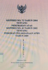 Image of Keppres No.72 Tahun 2004 Tentang Perubahan Atas Keppres No. 42 Tahun 2002 Tentang Pedoman Pelaksanaan Apbn Tahun 2005