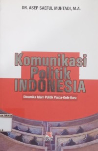 Image of Komunikasi Politik Indonesia: Dinamika Islam Politik Pasca Orde Baru