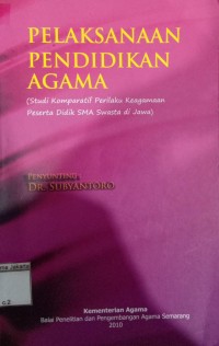 Image of Pelaksanaan Pendidikan Agama (Studi Komparatif Perilaku Keagamaan Peserta Didik SMA Swasta di Jawa)