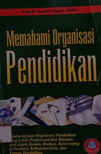 Image of Memahami Organisasi Pendidikan: Pemberdayaan Organisasi Pendidikan yang Lebih Profesional dan Dinamis dari Aspek Desain, Budaya, Reinventing, di Provinsi, Kabupaten/Kota, dan Satuan Pendidikan.