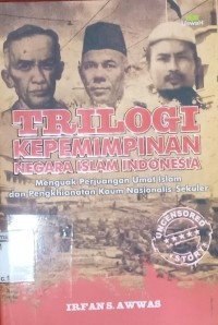 Image of Triologi Kepemimpinan Negara Islam Indonesia: Menguak Perjuangan Umat Islam dan Pengkhianatan Kaum Nasionalis-Sekuler