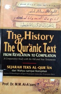 Image of The History The Qur'anic Text From Revelation to Compilation: A Comparative  Study with the Old and New Testaments = Sejarah Teks Al - Qur'an dari Wahyu Sampai Kompilasi: Kajian Perbandingan dengan Perjanjian Lama dan Perjanjian Baru