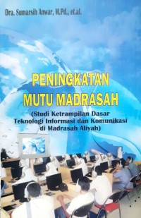 Image of Peningkatan mutu madrasyah: studi ketrampilan dasar teknologi informasi dan komunikasi di madrasyah aliyah