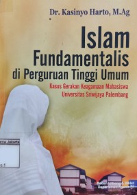 Image of Islam Fundamentalis Di Perguruan Tinggi Umum: Kasus Gerakan Keagaman Mahasiswa Universitas Sriwijaya Palembang