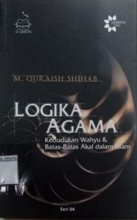 Image of Logika agama kedudukan wahyu & batas-batas akal dalam Islam